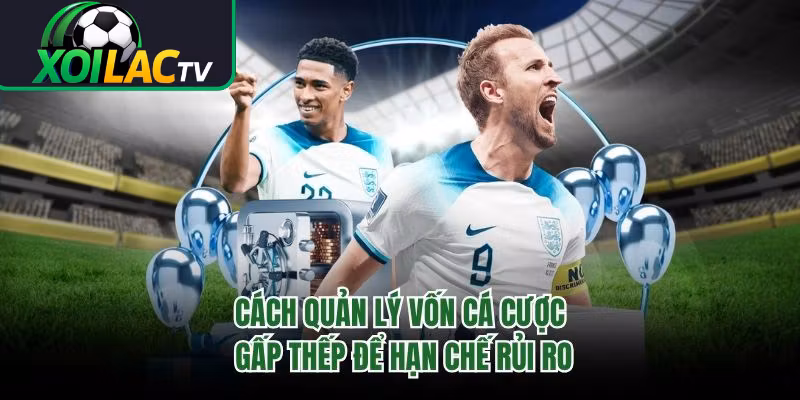 Cách Quản Lý Vốn Cá Cược Gấp Thếp Để Hạn Chế Rủi Ro
