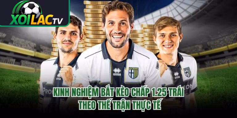 Kinh Nghiệm Bắt Kèo Chấp 1.25 Trái Theo Thế Trận Thực Tế