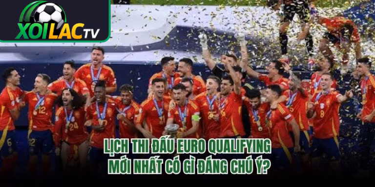 Lịch Thi Đấu Euro Qualifying Mới Nhất Có Gì Đáng Chú Ý?