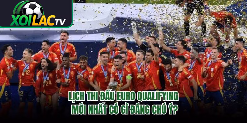 Lịch Thi Đấu Euro Qualifying Mới Nhất Có Gì Đáng Chú Ý?