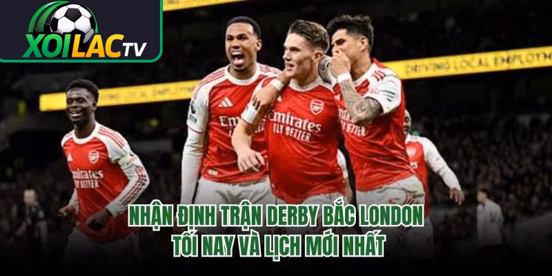 Nhận Định Trận Derby Bắc London Tối Nay Và Lịch Mới Nhất