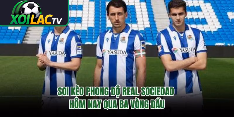 Soi Kèo Phong Độ Real Sociedad Hôm Nay Qua Ba Vòng Đầu