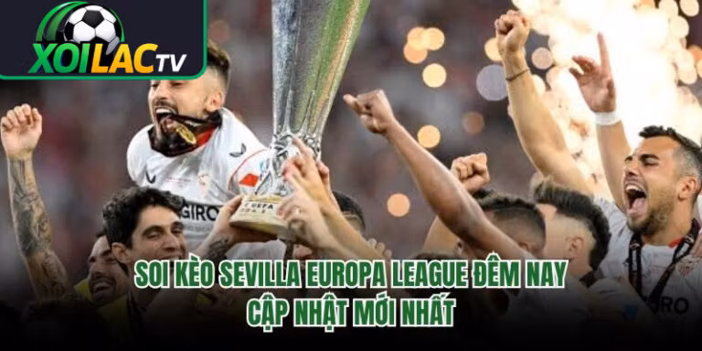 Soi Kèo Sevilla Europa League Đêm Nay – Cập Nhật Mới Nhất