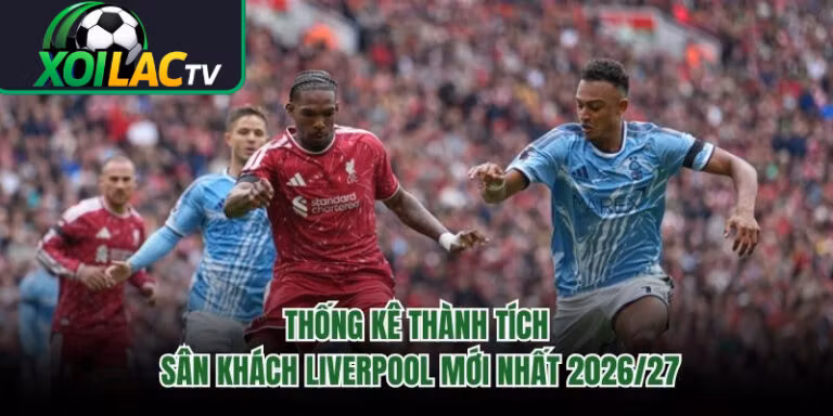 Thống Kê Thành Tích Sân Khách Liverpool Mới Nhất 2026/27